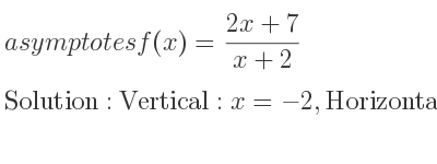 The asymptotes of f(x)=(2x+7)/(x+2) is Vertical: x=-2,Horizontal: y=2